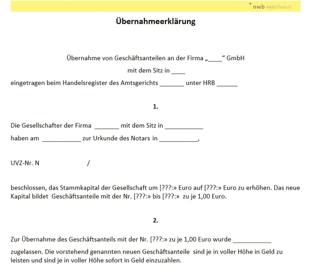 Die Übernahmeerklärung regelt die notarielle Beurkundung der
		  Übernahme von Geschäftsanteilen bei einer Stammkapitalerhöhung. Neue
		  Gesellschafter verpflichten sich zur vollständigen Geldeinlage der übernommenen
		  Geschäftsanteile.